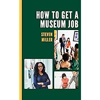 How to Get a Museum Job How to Get a Museum Job Paperback Kindle Hardcover