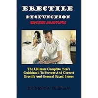 ERECTILE DYSFUNCTION, MODERN SOLUTIONS: The Ultimate Complete Men’s Guidebook To Prevent And Correct Erectile And General Sexual Issues ERECTILE DYSFUNCTION, MODERN SOLUTIONS: The Ultimate Complete Men’s Guidebook To Prevent And Correct Erectile And General Sexual Issues Kindle Hardcover Paperback