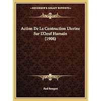Action De La Contraction Uterine Sur L'Oeuf Humain (1908) (French Edition) Action De La Contraction Uterine Sur L'Oeuf Humain (1908) (French Edition) Paperback
