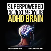 Superpowered: How to Hack Your ADHD Brain: Unlock the Strengths of the ADHD Brain—Get Focused, Get Organized, Boost Your Productivity, & Find Success with Adult ADHD Superpowered: How to Hack Your ADHD Brain: Unlock the Strengths of the ADHD Brain—Get Focused, Get Organized, Boost Your Productivity, & Find Success with Adult ADHD Audible Audiobook Paperback Kindle