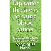 Tap water threatens to cause blood cancer: Tap water threatens to cause blood cancer