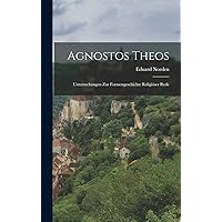 Agnostos Theos: Untersuchungen zur Formengeschichte religiöser Rede (German Edition) Agnostos Theos: Untersuchungen zur Formengeschichte religiöser Rede (German Edition) Hardcover Paperback