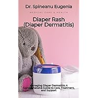 Managing Diaper Dermatitis: A Comprehensive Guide to Care, Treatment, and Support Managing Diaper Dermatitis: A Comprehensive Guide to Care, Treatment, and Support Kindle Paperback