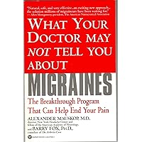 What Your Doctor May Not Tell You About(TM): Migraines: The Breakthrough Program That Can Help End Your Pain What Your Doctor May Not Tell You About(TM): Migraines: The Breakthrough Program That Can Help End Your Pain Paperback Kindle