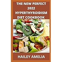 The New Perfect 2022 Hyperthyroidism Diet Cookbook: 100+ Delicious Recipe and Dietary Guide And To Heal Hyperthyroidism and Hashimoto’s Relief Burst and Losing Weight Fast The New Perfect 2022 Hyperthyroidism Diet Cookbook: 100+ Delicious Recipe and Dietary Guide And To Heal Hyperthyroidism and Hashimoto’s Relief Burst and Losing Weight Fast Paperback Kindle