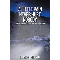 A Little Pain Never Hurt Nobody: An MD’s Unorthodox Life in the Colorado Rockies A Little Pain Never Hurt Nobody: An MD’s Unorthodox Life in the Colorado Rockies Kindle Paperback Hardcover