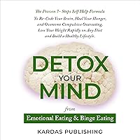 Detox Your Mind from Emotional Eating & Binge Eating: The Proven 7- Steps Self Help Formula to Overcome Compulsive Overeating. Lose Your Weight, Heal Your Hunger, and Re-Code Your Brain Detox Your Mind from Emotional Eating & Binge Eating: The Proven 7- Steps Self Help Formula to Overcome Compulsive Overeating. Lose Your Weight, Heal Your Hunger, and Re-Code Your Brain Audible Audiobook