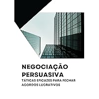 Negociação Persuasiva: Táticas Eficazes para Fechar Acordos Lucrativos (Portuguese Edition)