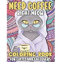Need Coffee Right Meow Coloring Book For Coffee And Cat Lovers: Cat Coffee Book To Color With Cute Illustrations About Cats and Caffeinated Drinks, ... Quotes For Adult Relaxation and Stress-Relief Need Coffee Right Meow Coloring Book For Coffee And Cat Lovers: Cat Coffee Book To Color With Cute Illustrations About Cats and Caffeinated Drinks, ... Quotes For Adult Relaxation and Stress-Relief Paperback