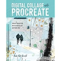 Digital Collage with Procreate: Create Beautiful Mixed Media Art on Your iPad Digital Collage with Procreate: Create Beautiful Mixed Media Art on Your iPad Paperback Kindle