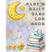 Baby's daily care log book: Newborns Care, Pages for Notes and Milestones, Eat, Sleep and Poop Journal, Infant, Breastfeeding Record, For Daycare, Home, or Nanny and more.