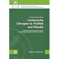 Lutherische Liturgien in Vielfalt Und Wandel: Gottesdienstordnungen Aus Dem Bereich Selbststandiger Evangelisch-Lutherischer Kirchen (German Edition)