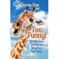 Chicken Soup for the Soul: Too Funny!: 101 Hilarious Stories to Brighten Your Days Chicken Soup for the Soul: Too Funny!: 101 Hilarious Stories to Brighten Your Days Paperback Kindle