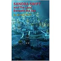 Sandra Swift & The Land Beneath the Sea (The Second Adventures of Sandra Swift Book 1) Sandra Swift & The Land Beneath the Sea (The Second Adventures of Sandra Swift Book 1) Kindle Paperback