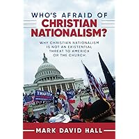 Who’s Afraid of Christian Nationalism: Why Christian Nationalism Is Not an Existential Threat to America or the Church Who’s Afraid of Christian Nationalism: Why Christian Nationalism Is Not an Existential Threat to America or the Church Paperback Kindle