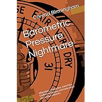 Barometric Pressure Nightmare: Migraines, Headaches, Joint Pain, Confusion, Fatigue, and many other mysterious ailments Barometric Pressure Nightmare: Migraines, Headaches, Joint Pain, Confusion, Fatigue, and many other mysterious ailments Paperback Kindle