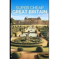 Great Britain Travel Guide: Enjoy a $10,000 Trip to Great Britain for under a $1,000 (COUNTRY GUIDES 2024)