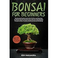 Bonsai for Beginners: The Essential Guide to Learn How To Grow and Take Care of a Bonsai Tree For The First Time. Discover a Step-By-Step Process to Make It Healthy, Well-Groomed and Everlasting Bonsai for Beginners: The Essential Guide to Learn How To Grow and Take Care of a Bonsai Tree For The First Time. Discover a Step-By-Step Process to Make It Healthy, Well-Groomed and Everlasting Paperback Kindle