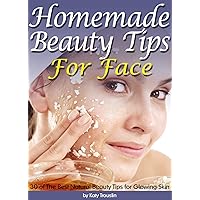 Homemade Beauty Tips For Face: 30 of The Best Natural Beauty Tips for Glowing Skin Homemade Beauty Tips For Face: 30 of The Best Natural Beauty Tips for Glowing Skin Kindle Paperback