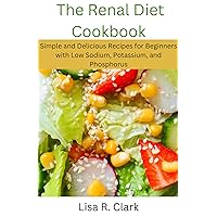 RENAL DIET COOKBOOK: Simple and Delicious Recipes for Beginners with Low Sodium, Potassium, and Phosphorus for a healthy kidney RENAL DIET COOKBOOK: Simple and Delicious Recipes for Beginners with Low Sodium, Potassium, and Phosphorus for a healthy kidney Kindle Hardcover Paperback