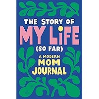 The Story of My Life (So Far): A Modern Mom Journal The Story of My Life (So Far): A Modern Mom Journal Paperback