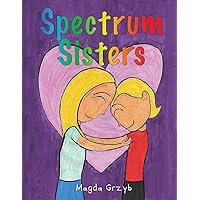 Spectrum Sisters: Autism Explained in One Loving Family Spectrum Sisters: Autism Explained in One Loving Family Paperback Kindle Hardcover