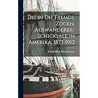 Die in die Fremde Zogen. Auswanderer-Schicksale in Amerika, 1873-1912 (German Edition) Die in die Fremde Zogen. Auswanderer-Schicksale in Amerika, 1873-1912 (German Edition) Hardcover Paperback