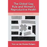 The Global Gag Rule and Women's Reproductive Health: Rhetoric Versus Reality The Global Gag Rule and Women's Reproductive Health: Rhetoric Versus Reality Kindle Hardcover
