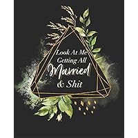 Look At Me Getting All Married and Shit: Funny Edgy Wedding Planner & Organizer: Budget, Timeline, Checklists, Guest List, Table Seating Wedding Attire And More. Great Gift For The Bride To Be