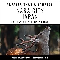 Greater Than a Tourist: Nara City Japan: 50 Travel Tips from a Local Greater Than a Tourist: Nara City Japan: 50 Travel Tips from a Local Audible Audiobook Paperback Kindle