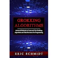 GROKKING ALGORITHMS: Advanced Methods to Learn and Use Grokking Algorithms and Data Structures for Programming GROKKING ALGORITHMS: Advanced Methods to Learn and Use Grokking Algorithms and Data Structures for Programming Kindle Paperback