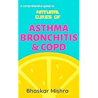 A comprehensive guide to natural cures of asthma, bronchitis & COPD A comprehensive guide to natural cures of asthma, bronchitis & COPD Kindle Paperback