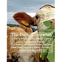 The Dairy Contrarian: Cow's Milk is for Baby Cows (Science of Common Sense Nutrition) The Dairy Contrarian: Cow's Milk is for Baby Cows (Science of Common Sense Nutrition) Paperback Kindle