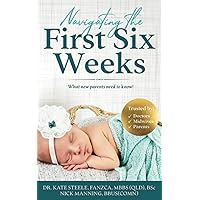 Navigating the First Six Weeks: What new parents need to know! Navigating the First Six Weeks: What new parents need to know! Paperback Kindle