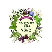 Adventures With Herbs In Fairbanks, Alaska Adventures With Herbs In Fairbanks, Alaska Paperback Kindle