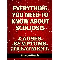 Everything you need to know about Scoliosis: Causes, Symptoms, Treatment Everything you need to know about Scoliosis: Causes, Symptoms, Treatment Kindle Paperback