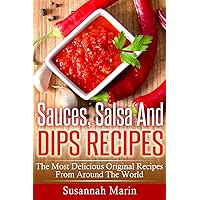 Sauces, Salsa And Dips Recipes: The Most Delicious Original Recipes From Around The World (Recipes For Sauces)