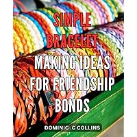 Simple Bracelet Making Ideas for Friendship Bonds: Create Meaningful Connections with Easy DIY Bracelet Designs – Perfect for Gift Giving and Bonding Moments