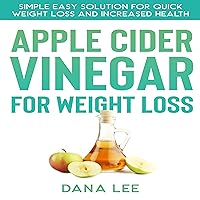 Apple Cider Vinegar for Weight Loss: Simple Easy Solution for Quick Weight Loss and Increased Health Apple Cider Vinegar for Weight Loss: Simple Easy Solution for Quick Weight Loss and Increased Health Audible Audiobook Kindle Paperback