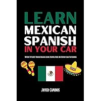 Learn Mexican Spanish In Your Car: 100 Days To Fluency Through Engaging Lessons, Essential Verbs, And Everyday Slang For Beginners (Learn Spanish In Your Car) Learn Mexican Spanish In Your Car: 100 Days To Fluency Through Engaging Lessons, Essential Verbs, And Everyday Slang For Beginners (Learn Spanish In Your Car) Kindle Audible Audiobook Paperback Hardcover