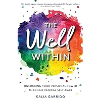The Well Within: Unlocking Your Personal Power Through Radical Self-Care The Well Within: Unlocking Your Personal Power Through Radical Self-Care Kindle Paperback