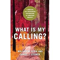 What Is My Calling?: A Biblical and Theological Exploration of Christian Identity What Is My Calling?: A Biblical and Theological Exploration of Christian Identity Paperback Kindle Hardcover