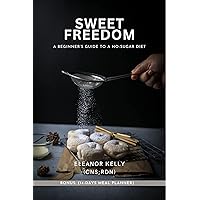 SWEET FREEDOM: A Beginner's Guide to a No-Sugar Diet SWEET FREEDOM: A Beginner's Guide to a No-Sugar Diet Kindle Paperback
