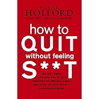 How To Quit Without Feeling S**T: The fast, highly effective way to end addiction to caffeine, sugar, cigarettes, alcohol, illicit or prescription drugs How To Quit Without Feeling S**T: The fast, highly effective way to end addiction to caffeine, sugar, cigarettes, alcohol, illicit or prescription drugs Kindle Paperback Hardcover