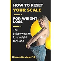 How to Reset your Scale for Weight Loss : The easy ways to lose weight for good How to Reset your Scale for Weight Loss : The easy ways to lose weight for good Kindle Paperback