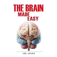 The Brain Made Easy: An Easy To Read Guide On The Function Of The Human Brain The Brain Made Easy: An Easy To Read Guide On The Function Of The Human Brain Kindle Paperback