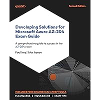 Developing Solutions for Microsoft Azure AZ-204 Exam Guide: A comprehensive guide to success in the AZ-204 exam Developing Solutions for Microsoft Azure AZ-204 Exam Guide: A comprehensive guide to success in the AZ-204 exam Paperback Kindle