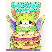 Burger Buddies Coloring Book: Super Cute Mythical Beings and Burgers Features Adorable Creatures For Stress Relief & Relaxation