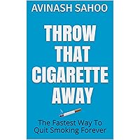 Throw That Cigarette Away: The Fastest Way To Quit Smoking Forever Throw That Cigarette Away: The Fastest Way To Quit Smoking Forever Kindle