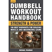 Dumbbell Workout Handbook: Strength and Power: 100 Best Workouts for Building Muscle and Maximizing Gains Dumbbell Workout Handbook: Strength and Power: 100 Best Workouts for Building Muscle and Maximizing Gains Paperback eTextbook